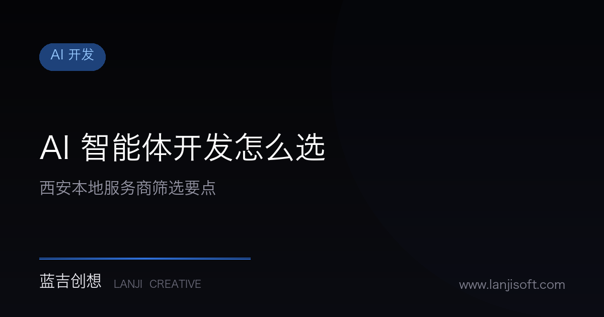 西安AI智能体开发哪家好?先搞清楚这几个问题再选